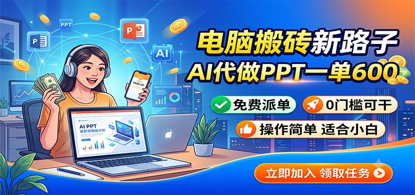 电脑搬砖新路子：AI代做PPT一单600，免费派单，0门槛可干-百盟网