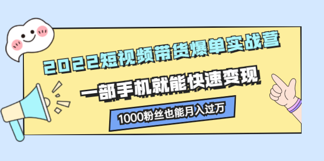 2022短视频带货爆单实战营,一部手机就能快速变现-百盟网