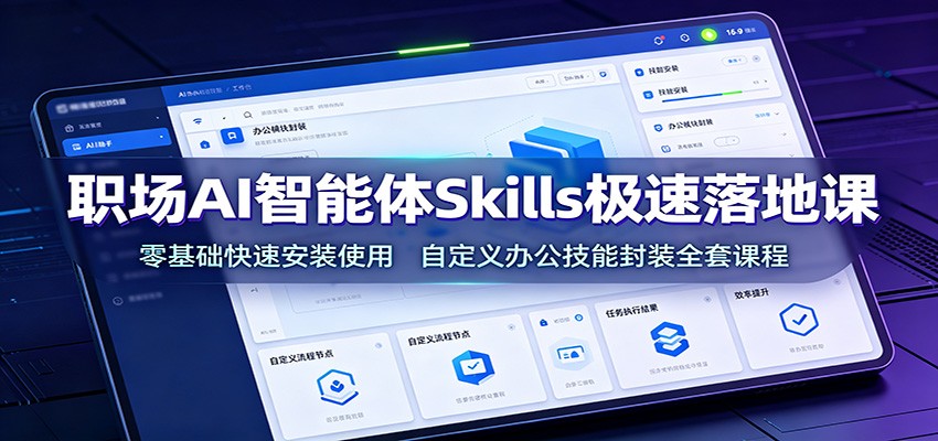 职场AI智能体Skills极速落地课：零基础快速安装使用，自定义办公技能封装全套课程-百盟网
