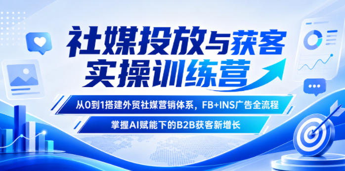 社媒投放与获客实操训练营，从0到1搭建外贸社媒营销体系，FB+INS广告全流程，掌握AI赋能下的B2B获客新增长-百盟网