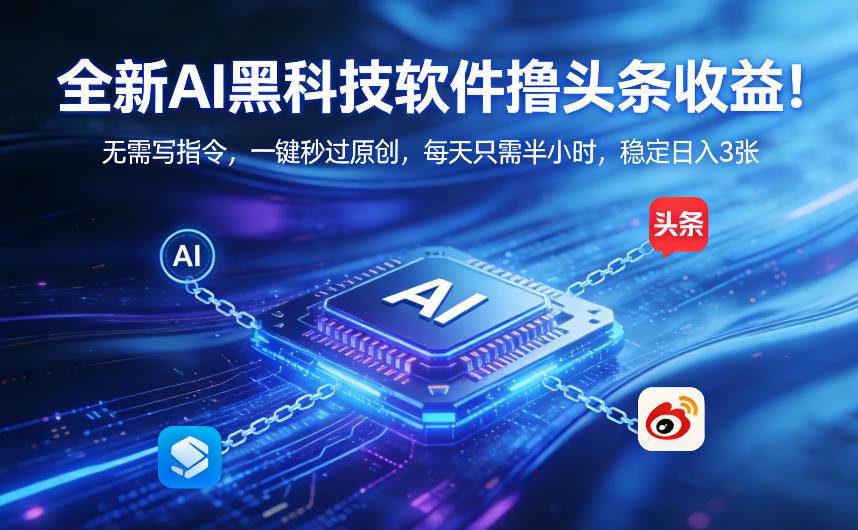 全新AI黑科技软件撸头条收益!无需写指令,一键秒过原创,每天只需半小时,稳定日入3张【揭秘】-百盟网