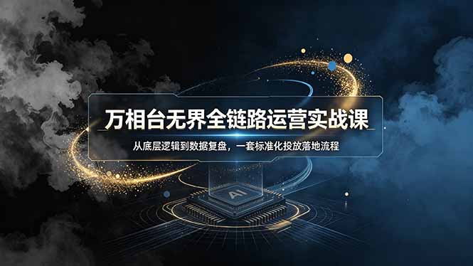 万相台无界全链路运营实战课，从底层逻辑到数据复盘，一套标准化投放落地流程-百盟网