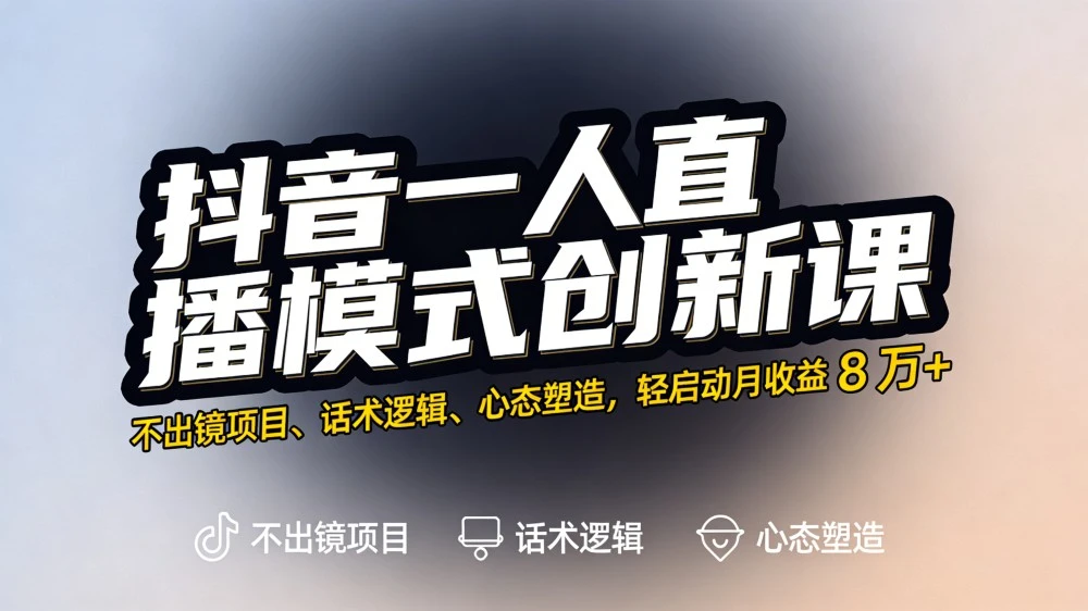抖音一人直播模式创新课,不出镜项目、话术逻辑、心态塑造,轻启动月收益 8 万+-百盟网