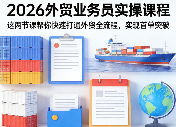 2026外贸业务员实操课程,这两节课帮你快速打通外贸全流程,实现首单突破-百盟网