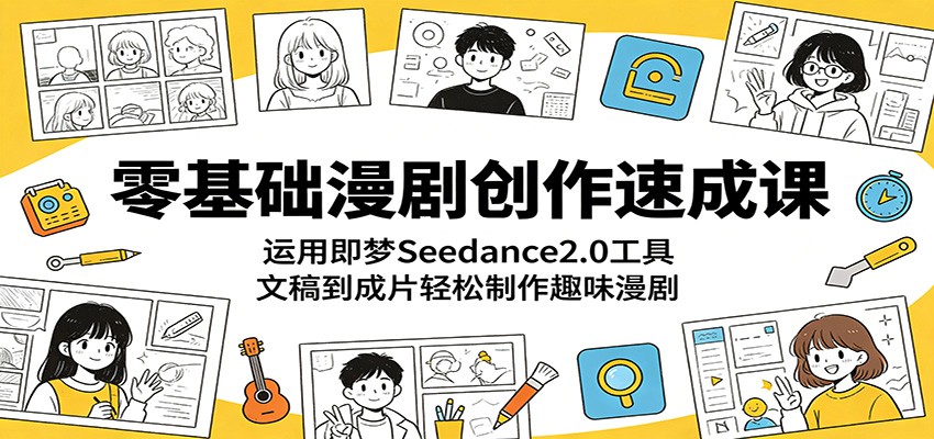 零基础漫剧创作速成课：运用即梦Seedance2.0工具，文稿到成片轻松制作趣味漫剧-百盟网