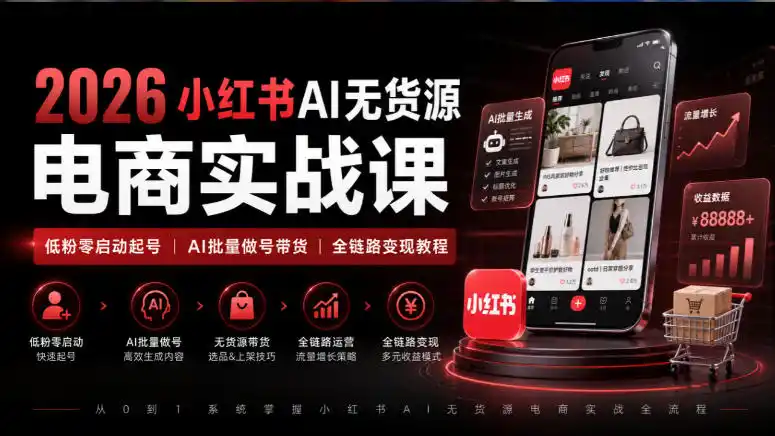 2026小红书AI无货源电商实战课｜低粉零启动起号｜AI批量做号带货全链路变现教程-百盟网