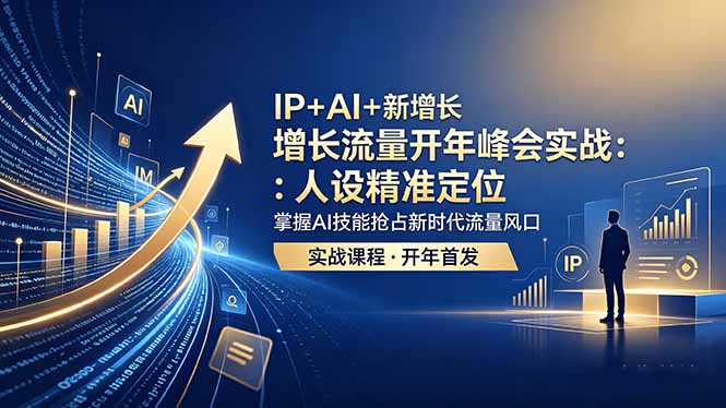 IP+AI+新增长 流量开年 峰会实战:人设精准定位 掌握AI技能抢占新时代流量风口-百盟网