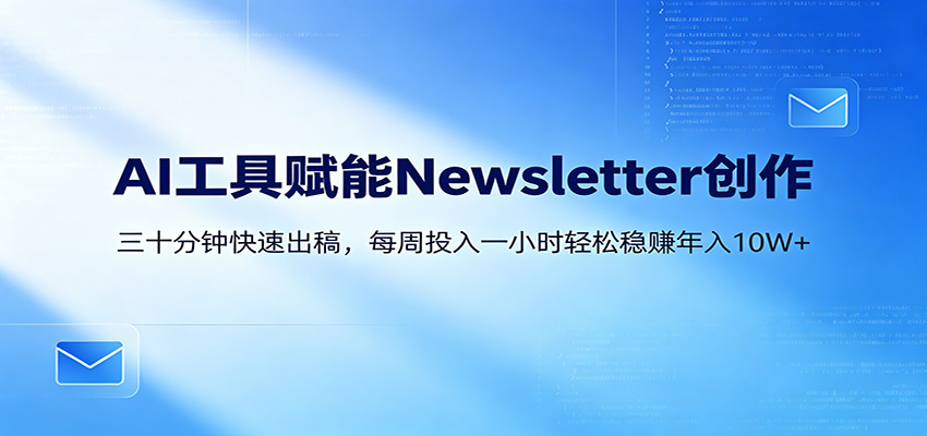 AI赋能Newsletter变现课：30分钟出内容，每周1小时年入10W+-百盟网
