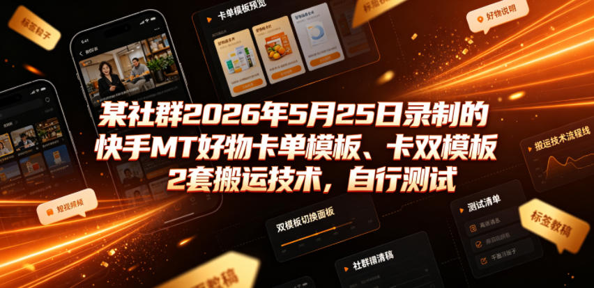 某社群2026年5月25日录制的快手MT好物卡单模板、卡双模板2套搬运技术，自行测试-百盟网