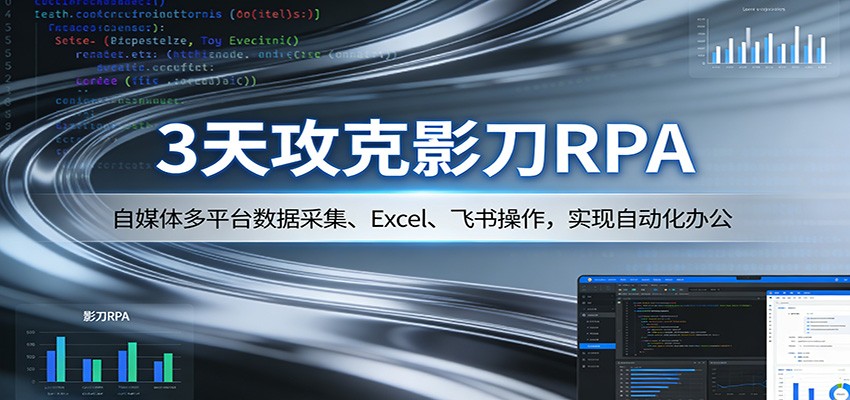 3天攻克影刀RPA:自媒体多平台数据采集、Excel 、飞书操作,实现自动化办公-百盟网