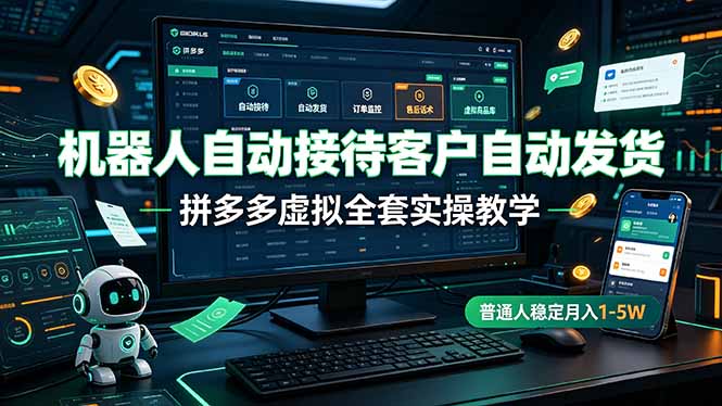 机器人自动接待客户自动发货,拼多多虚拟全套实操教学,普通人稳定月入 1-5W-百盟网