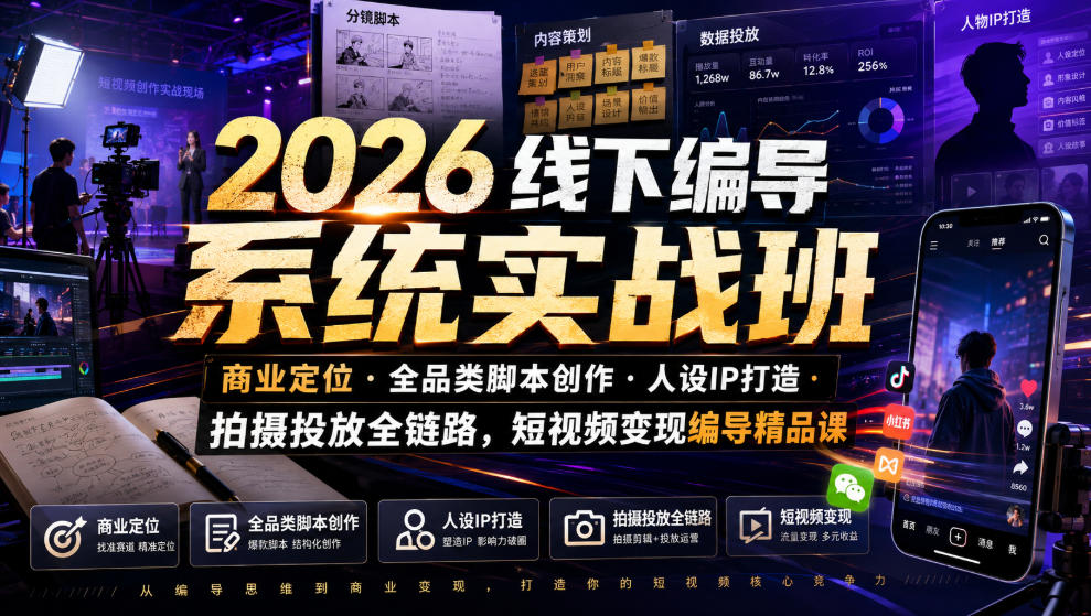 2026线下编导系统实战班|商业定位・全品类脚本创作・人设IP打造・拍摄投放全链路,短视频变现编导精品课