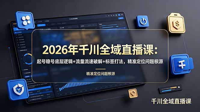 2026年千川全域直播课：起号稳号底层逻辑+流量流速破解+标签打法，精准定位问题根源-百盟网