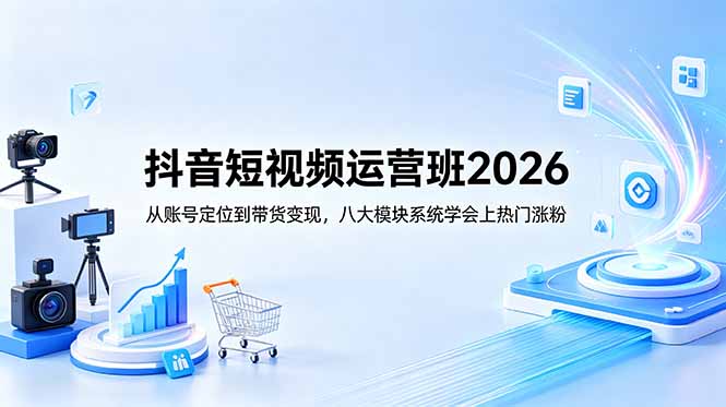 抖音短视频运营班2026:从账号定位到带货变现,八大模块系统学会上热门涨粉-百盟网