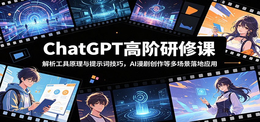 ChatGPT高阶研修课：解析工具原理与提示词技巧，AI漫剧创作等多场景落地应用-百盟网
