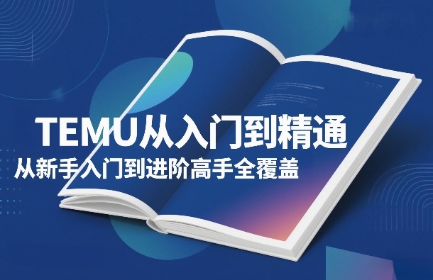 TEMU从入门到精通,从新手入门到进阶高手全覆盖-百盟网