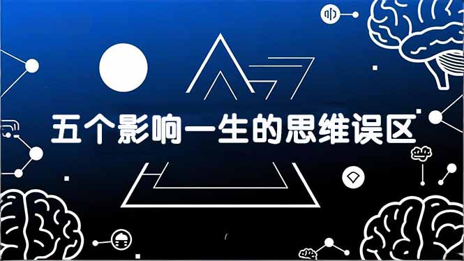 付费文章:五个影响一生的思维误区,基于数十万人数据提炼,看懂少走十年弯路-百盟网