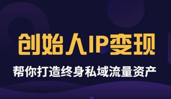 《创始人IP变现》精华版,帮你打造终身私域流量资产(无水印)-百盟网