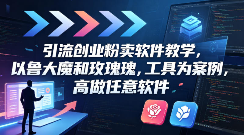 引流创业粉卖软件教学，以鲁大魔和玫瑰工具为案例，可做任意软件-百盟网