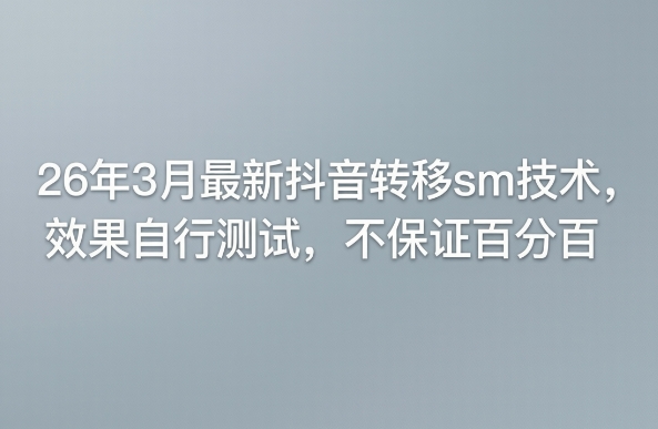 26年3月最新抖音转移sm技术,效果自行测试,不保证百分百-百盟网