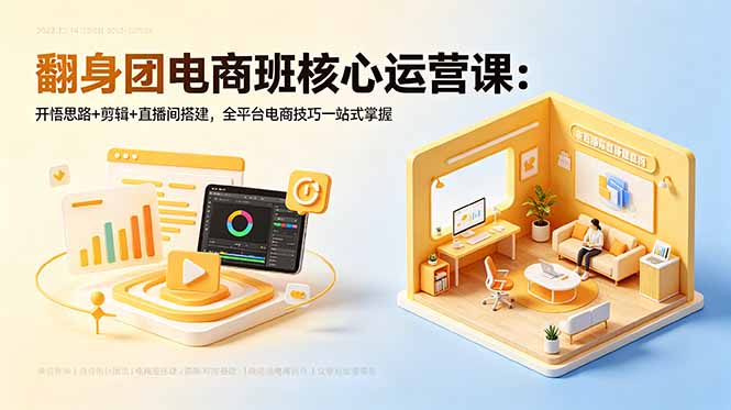 翻身团电商班核心运营课:开悟思路+剪辑+直播间搭建,全平台电商技巧一站式掌握-百盟网