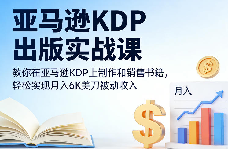 亚马逊KDP出版实战课,教你在亚马逊KDP上制作和销售书籍,轻松实现月入6K美刀被动收入-百盟网