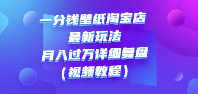 一分钱壁纸淘宝店最新玩法:月入过万详细复盘(视频教程)-百盟网