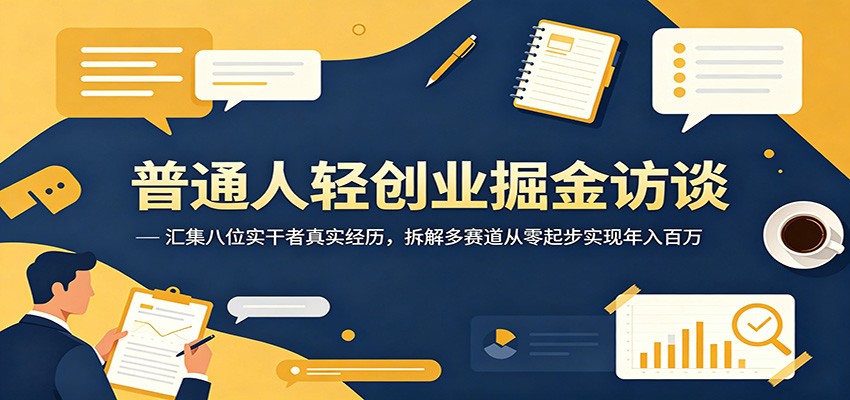 普通人轻创业掘金访谈：汇集八位实干者真实经历，拆解多赛道从零起步实现年入百万-百盟网
