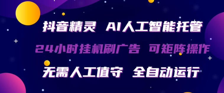 抖音精灵AI人工智能托管，24小时全自动刷广告，无需人工值守，可矩阵操作【揭秘】-百盟网