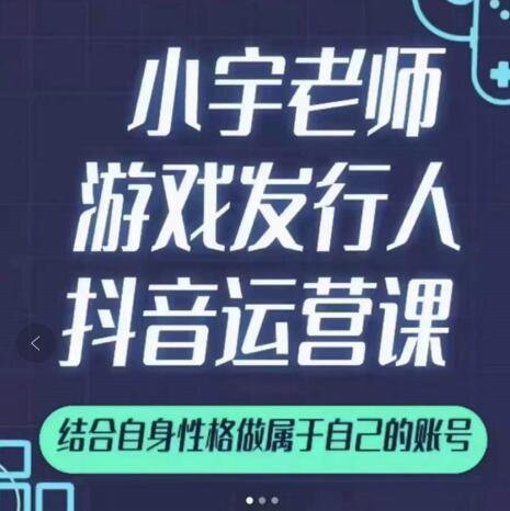 小宇老师游戏发行人实战课,非常适合想把抖音做个副业的人,或者2次创业的人-百盟网