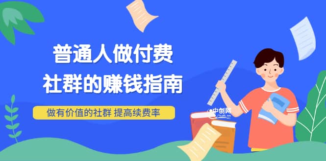 男儿国付费文章《普通人做付费社群的赚钱指南》做有价值的社群,提高续费率-百盟网