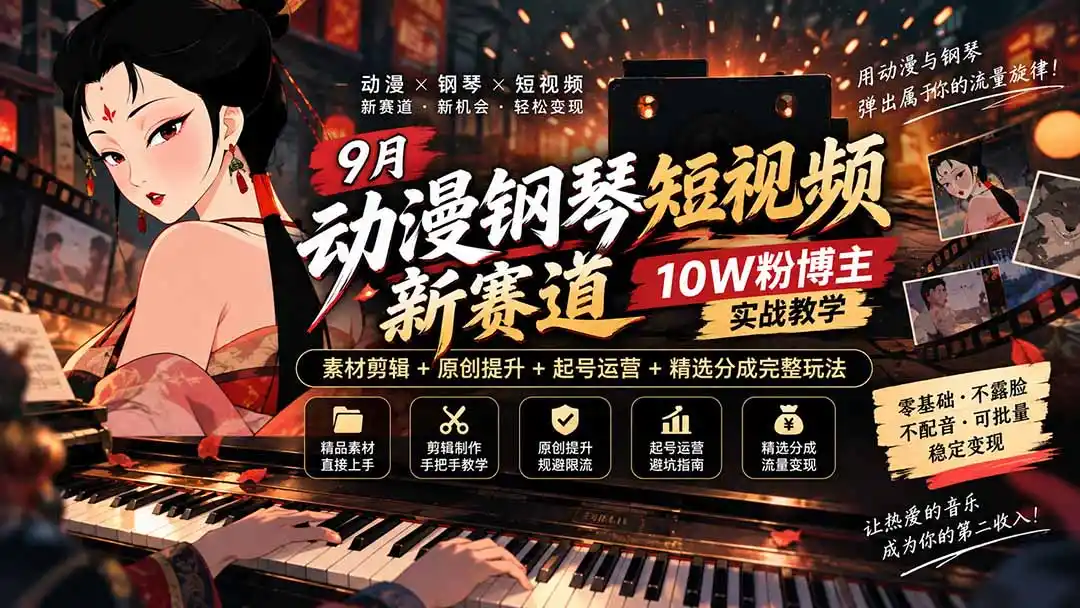 9月动漫钢琴短视频新赛道|10W粉博主实战教学,素材剪辑+原创提升+起号运营+精选分成完整玩法-百盟网