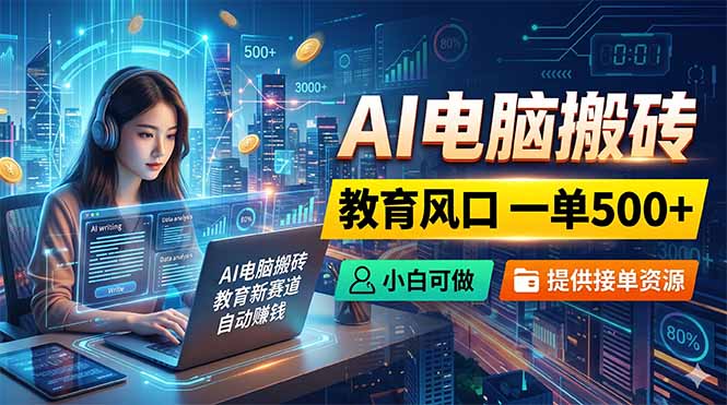 AI电脑搬砖，教育风口一单500+，小白可做，提供接单资源-百盟网