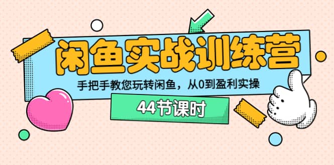 闲鱼实战训练营:手把手教您玩转闲鱼,从0到盈利实操(44节课时)-百盟网