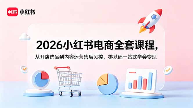 2026小红书电商全套课程，从开店选品到内容运营售后风控，零基础一站式学会变现-百盟网