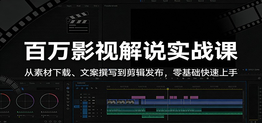 百万影视解说实战课:从素材下载、文案撰写到剪辑发布,零基础快速上手-百盟网