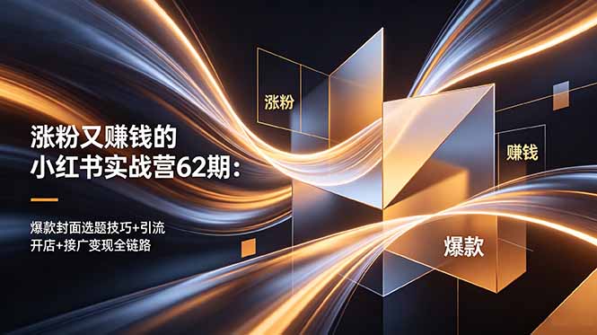 涨粉又赚钱的小红书实战营62期：爆款封面选题技巧+引流开店+接广变现全链路-百盟网