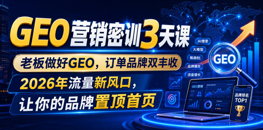GEO营销密训3天课,老板做好GEO,订单品牌双丰收,2026年流量新风口,让你的品牌置顶首页-百盟网