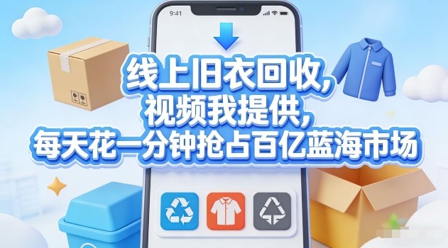 线上旧衣回收,视频我提供,每天花一分钟抢占百亿蓝海市场【揭秘】-百盟网