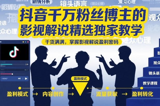 抖音千万粉丝博主的影视解说精选独家教学，干货满满，掌握影视解说盈利密码(更新)-百盟网