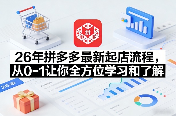 26年拼多多最新起店流程，从0-1让你全方位学习和了解(04月09日更新)-百盟网