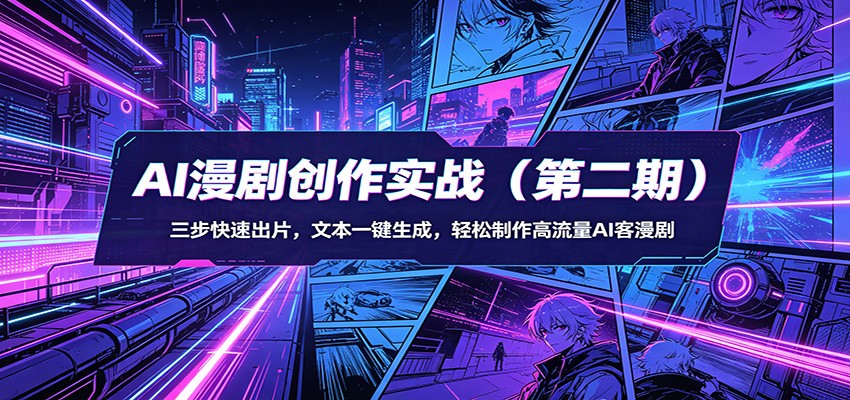 AI漫剧创作实战(第二期):三步快速出片,文本一键生成,轻松制作高流量AI客漫剧-百盟网