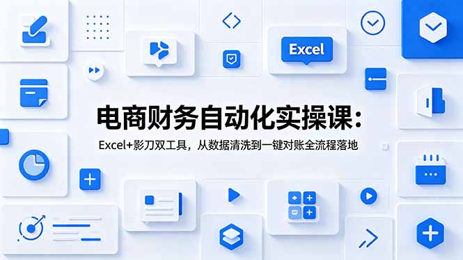 电商财务自动化实操课：Excel+影刀双工具，从数据清洗到一键对账全流程落地-百盟网