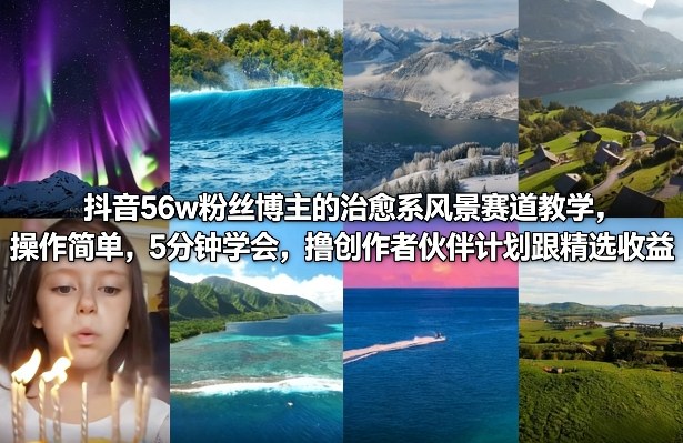 抖音56w粉丝博主的治愈系风景赛道教学,操作简单,5分钟学会,撸创作者伙伴计划跟精选收益-百盟网