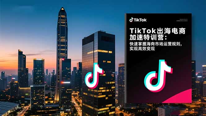 TikTok出海电商加速特训营-更新:快速掌握海外市场运营规则,实现高效变现-百盟网