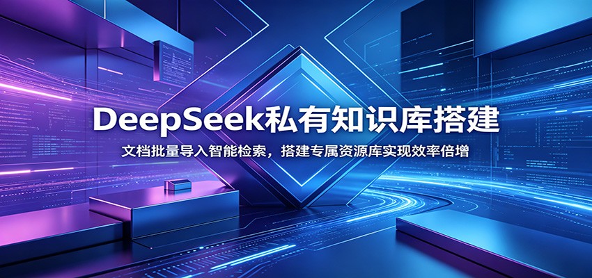DeepSeek私有知识库搭建：文档批量导入智能检索，搭建专属资源库实现效率倍增-百盟网
