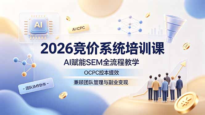 2026竞价系统培训课，AI赋能SEM全流程教学，OCPC控本提效，兼顾团队管理与副业变现-百盟网