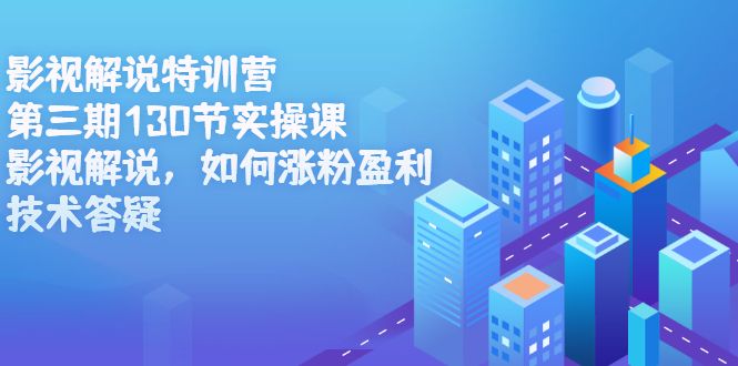 影视解说特训营第三期,130节实操课,影视解说,如何涨粉盈利,技术答疑-百盟网