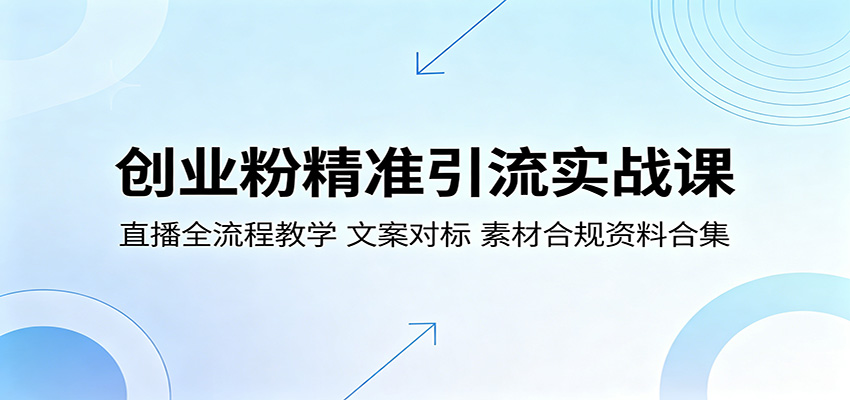 创业粉精准引流实战课:直播全流程教学,文案对标,素材合规资料合集-百盟网