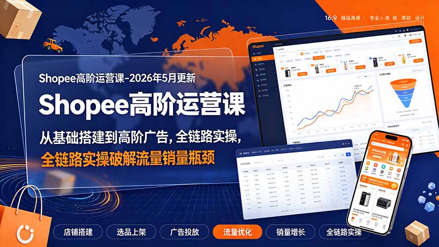 Shopee高阶运营课-2026年更新,从基础搭建到高阶广告,全链路实操破解流量销量瓶颈-百盟网